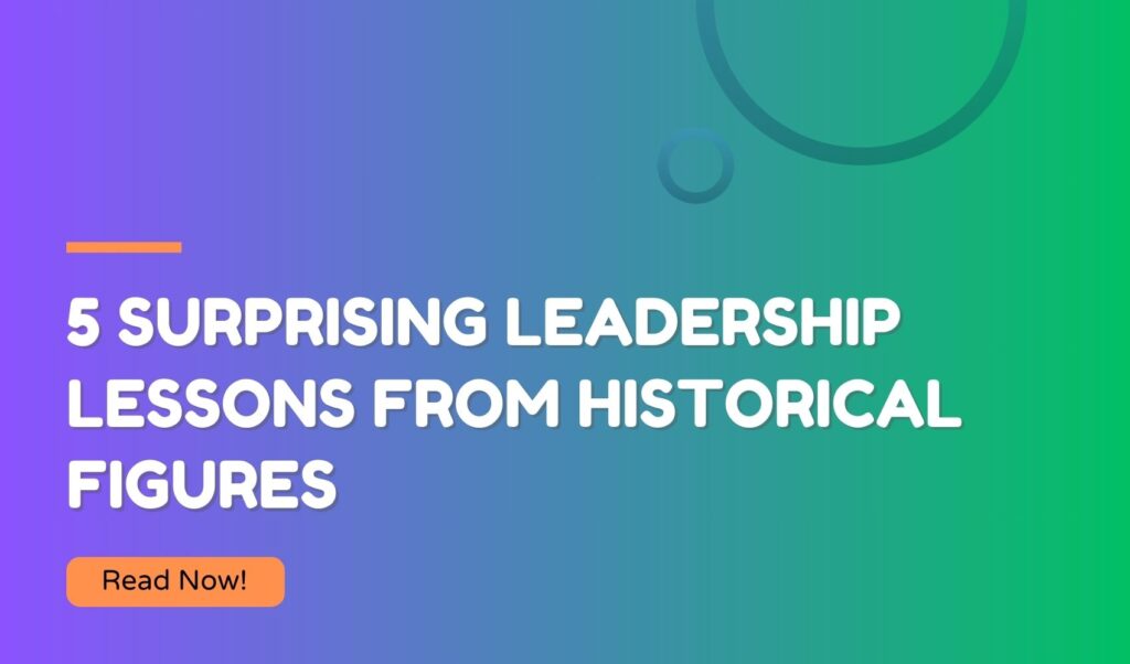 5 Surprising Leadership Lessons from Historical Figures