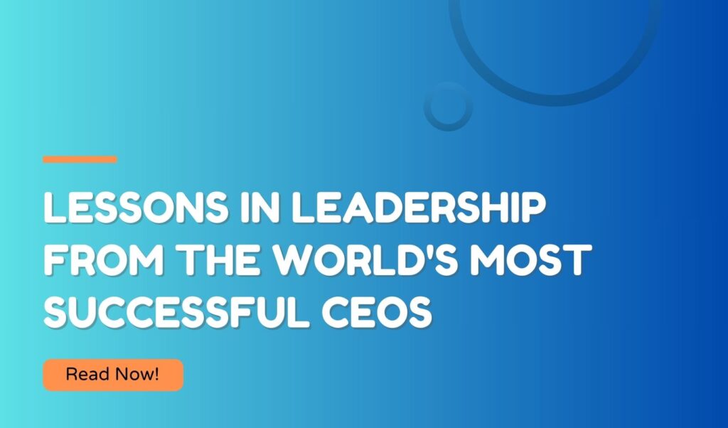 Lessons in Leadership from the World's Most Successful CEOs