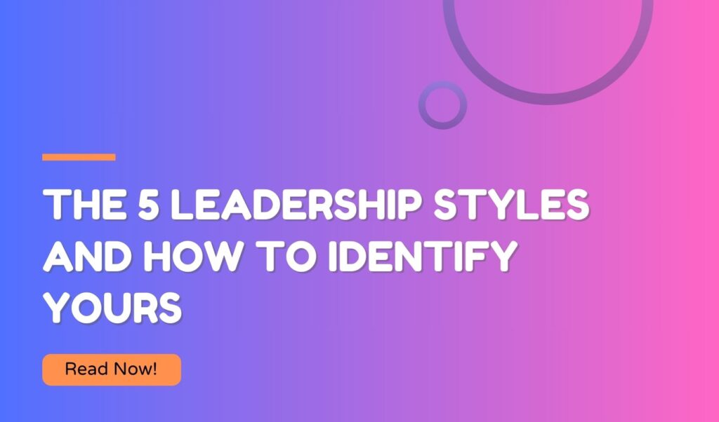 The 5 Leadership Styles and How to Identify Yours