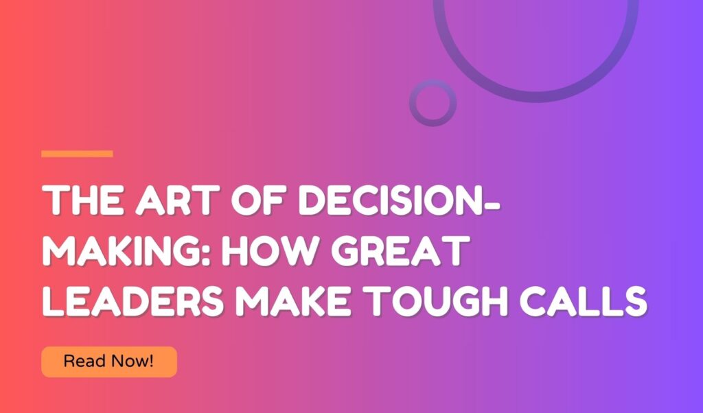 The Art of Decision-Making How Great Leaders Make Tough Calls